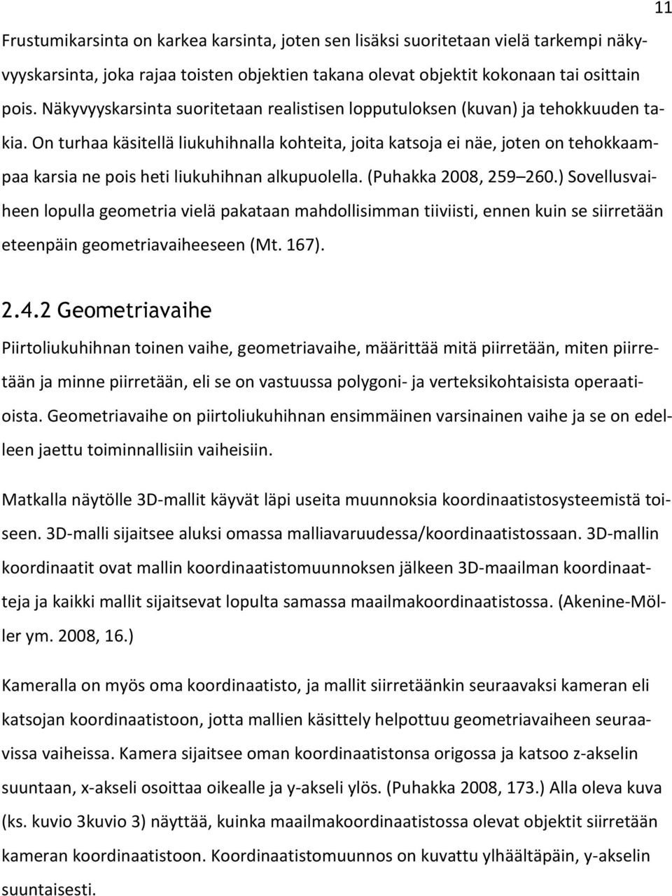 On turhaa käsitellä liukuhihnalla kohteita, joita katsoja ei näe, joten on tehokkaampaa karsia ne pois heti liukuhihnan alkupuolella. (Puhakka 2008, 259 260.