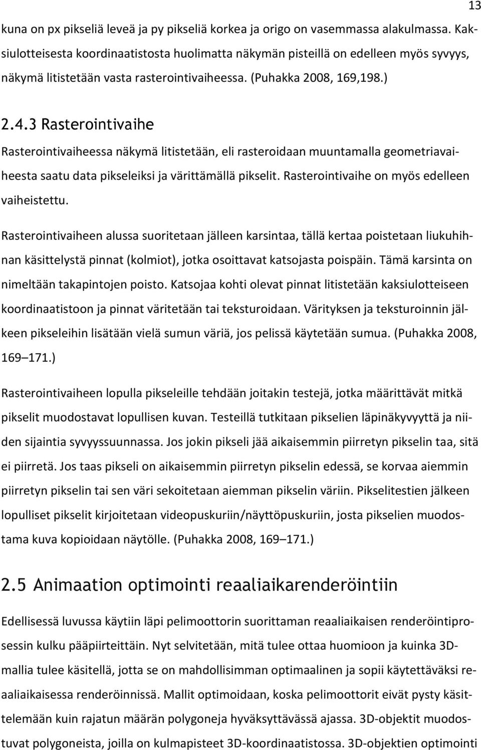 3 Rasterointivaihe Rasterointivaiheessa näkymä litistetään, eli rasteroidaan muuntamalla geometriavaiheesta saatu data pikseleiksi ja värittämällä pikselit.