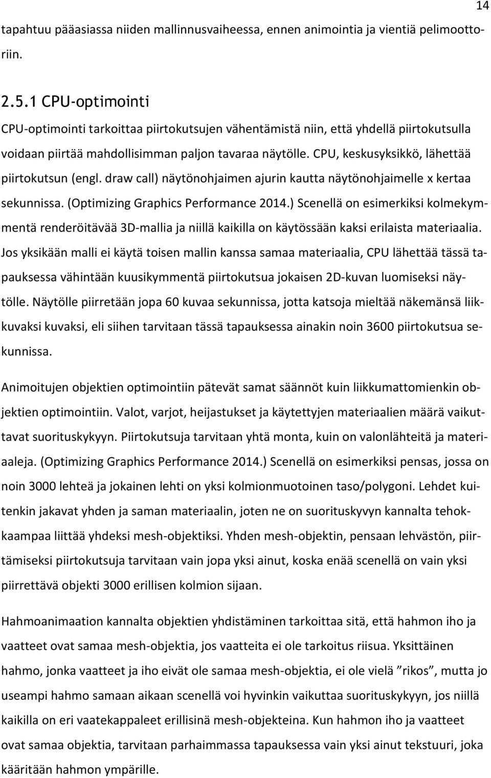CPU, keskusyksikkö, lähettää piirtokutsun (engl. draw call) näytönohjaimen ajurin kautta näytönohjaimelle x kertaa sekunnissa. (Optimizing Graphics Performance 2014.