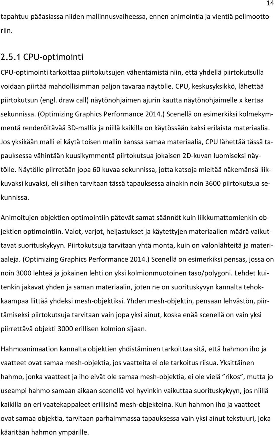 CPU, keskusyksikkö, lähettää piirtokutsun (engl. draw call) näytönohjaimen ajurin kautta näytönohjaimelle x kertaa sekunnissa. (Optimizing Graphics Performance 2014.