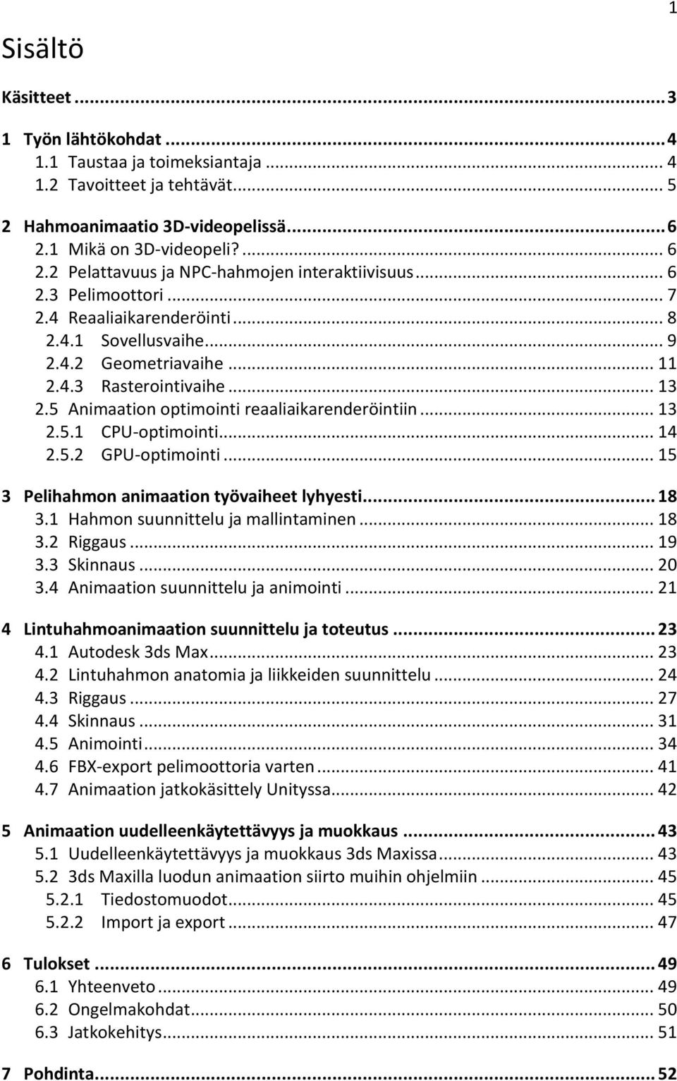 .. 13 2.5 Animaation optimointi reaaliaikarenderöintiin... 13 2.5.1 CPU-optimointi... 14 2.5.2 GPU-optimointi... 15 3 Pelihahmon animaation työvaiheet lyhyesti... 18 3.