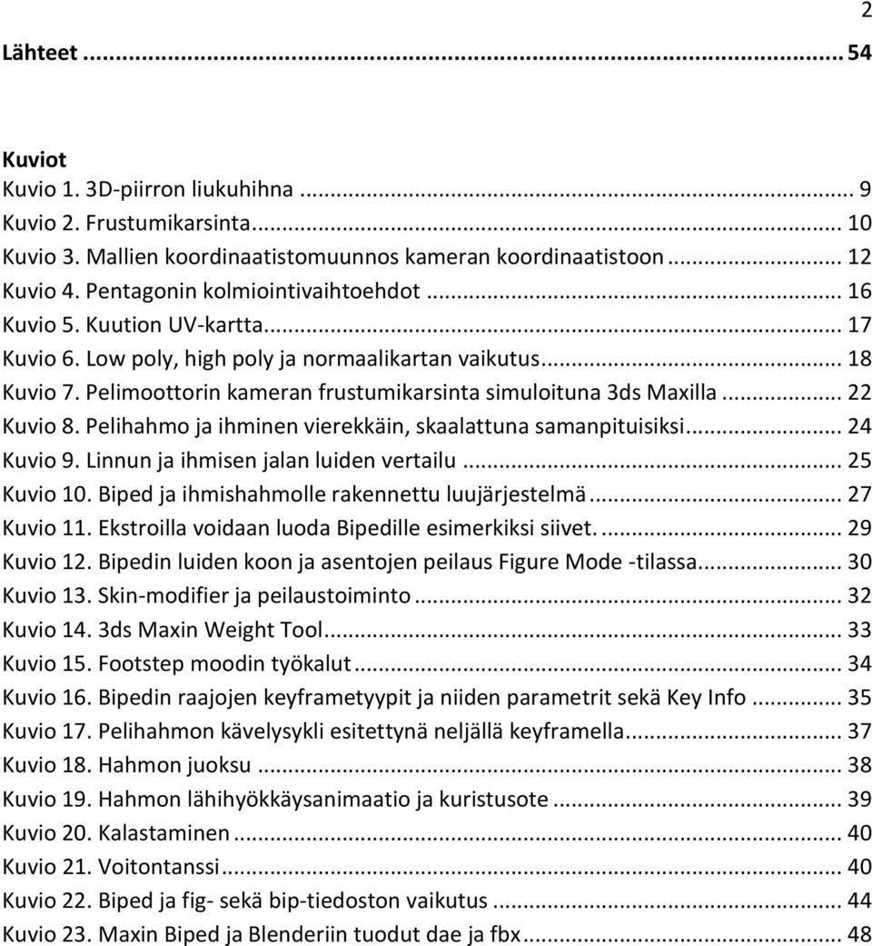 Pelimoottorin kameran frustumikarsinta simuloituna 3ds Maxilla... 22 Kuvio 8. Pelihahmo ja ihminen vierekkäin, skaalattuna samanpituisiksi... 24 Kuvio 9. Linnun ja ihmisen jalan luiden vertailu.