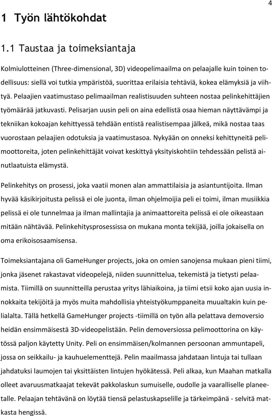 ja viihtyä. Pelaajien vaatimustaso pelimaailman realistisuuden suhteen nostaa pelinkehittäjien työmäärää jatkuvasti.