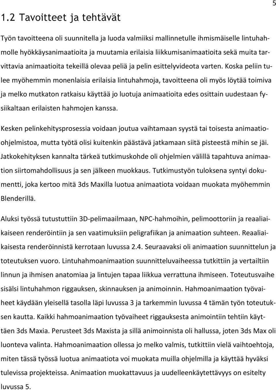 Koska peliin tulee myöhemmin monenlaisia erilaisia lintuhahmoja, tavoitteena oli myös löytää toimiva ja melko mutkaton ratkaisu käyttää jo luotuja animaatioita edes osittain uudestaan fysiikaltaan