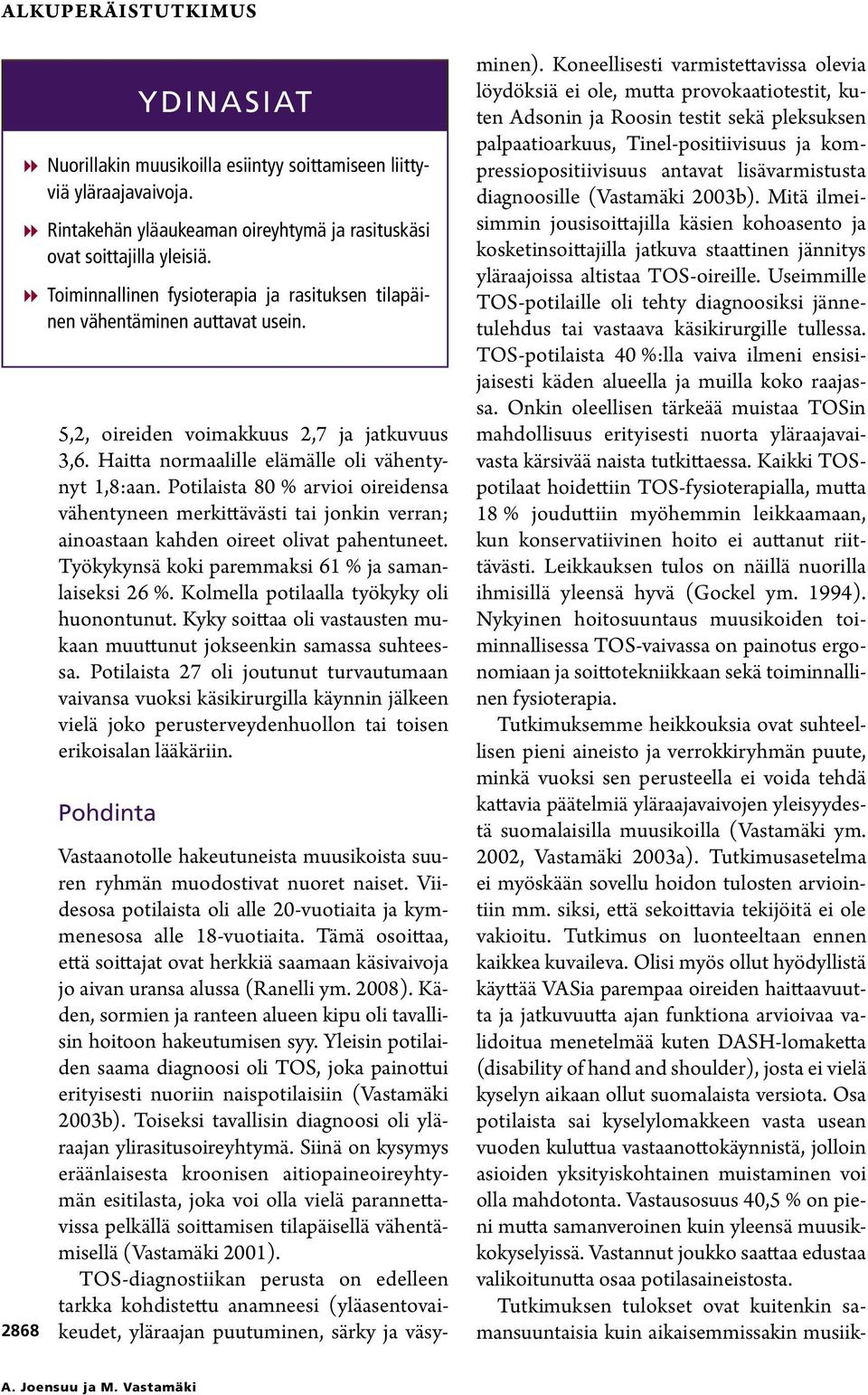 Kolmella potilaalla työkyky oli huonontunut. Kyky soittaa oli vastausten mukaan muuttunut jokseenkin samassa suhteessa.