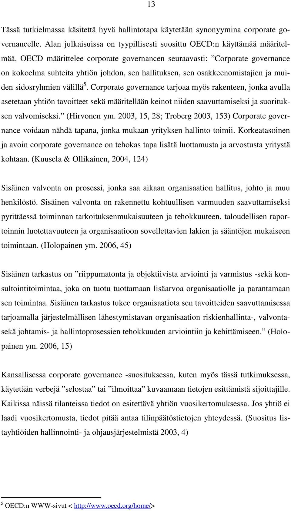 Corporate governance tarjoaa myös rakenteen, jonka avulla asetetaan yhtiön tavoitteet sekä määritellään keinot niiden saavuttamiseksi ja suorituksen valvomiseksi. (Hirvonen ym.