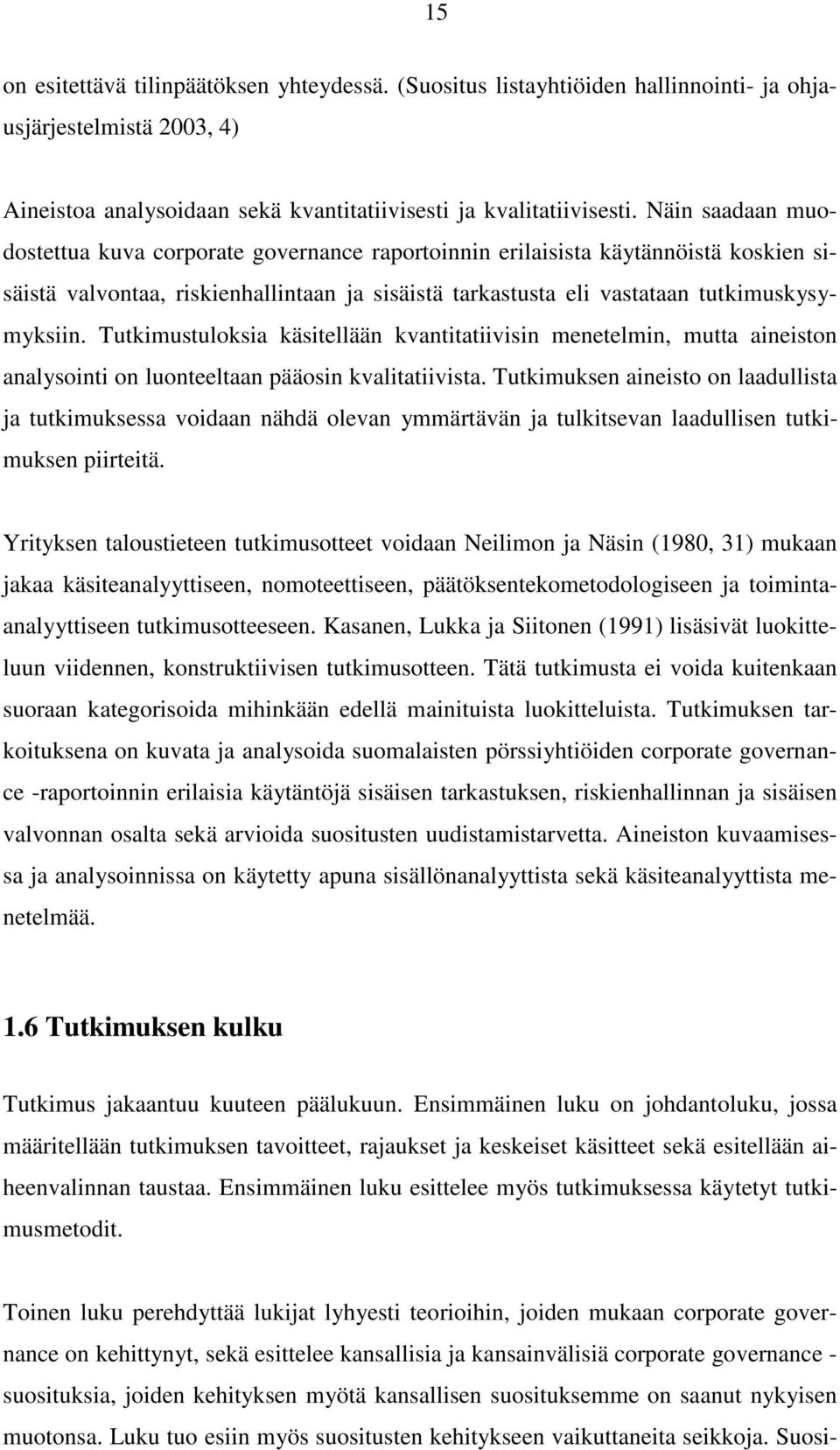 Tutkimustuloksia käsitellään kvantitatiivisin menetelmin, mutta aineiston analysointi on luonteeltaan pääosin kvalitatiivista.