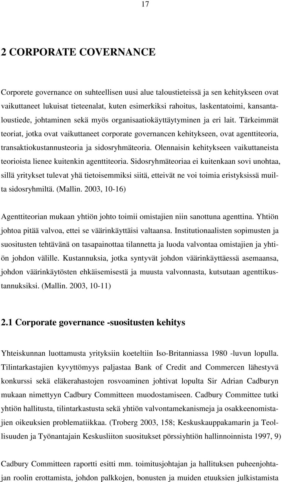 Tärkeimmät teoriat, jotka ovat vaikuttaneet corporate governancen kehitykseen, ovat agenttiteoria, transaktiokustannusteoria ja sidosryhmäteoria.