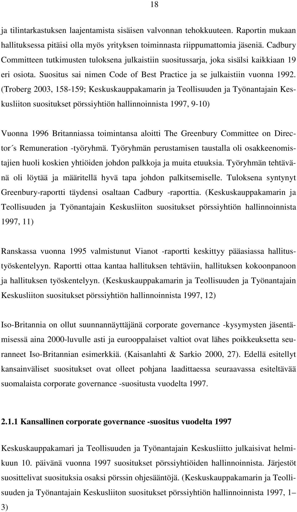 (Troberg 2003, 158-159; Keskuskauppakamarin ja Teollisuuden ja Työnantajain Keskusliiton suositukset pörssiyhtiön hallinnoinnista 1997, 9-10) Vuonna 1996 Britanniassa toimintansa aloitti The