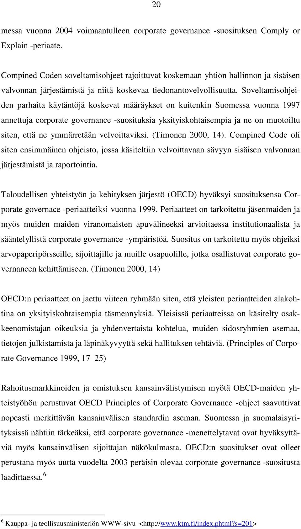 Soveltamisohjeiden parhaita käytäntöjä koskevat määräykset on kuitenkin Suomessa vuonna 1997 annettuja corporate governance -suosituksia yksityiskohtaisempia ja ne on muotoiltu siten, että ne