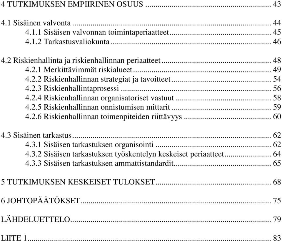 .. 58 4.2.5 Riskienhallinnan onnistumisen mittarit... 59 4.2.6 Riskienhallinnan toimenpiteiden riittävyys... 60 4.3 Sisäinen tarkastus... 62 4.3.1 Sisäisen tarkastuksen organisointi... 62 4.3.2 Sisäisen tarkastuksen työskentelyn keskeiset periaatteet.