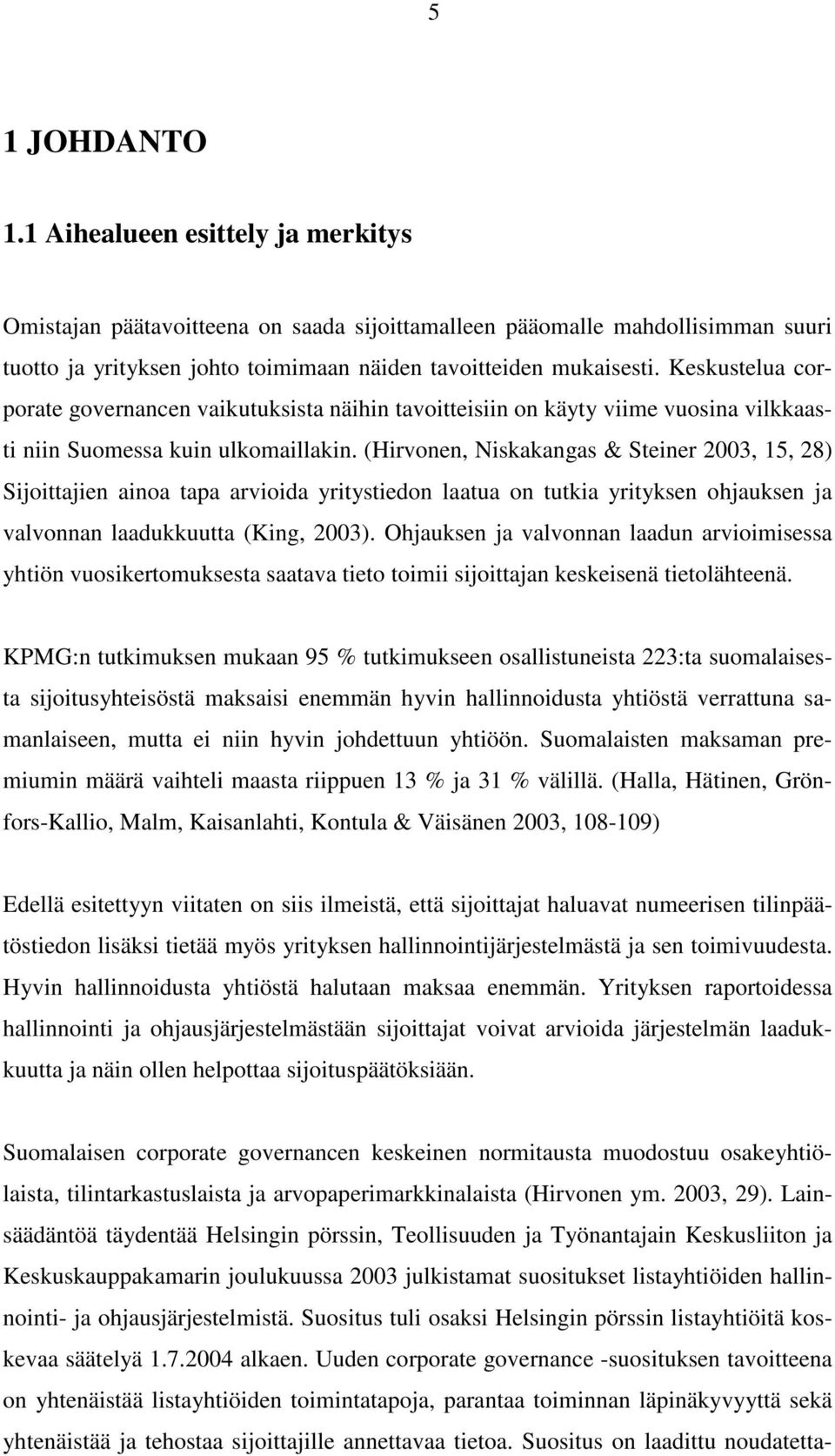 (Hirvonen, Niskakangas & Steiner 2003, 15, 28) Sijoittajien ainoa tapa arvioida yritystiedon laatua on tutkia yrityksen ohjauksen ja valvonnan laadukkuutta (King, 2003).