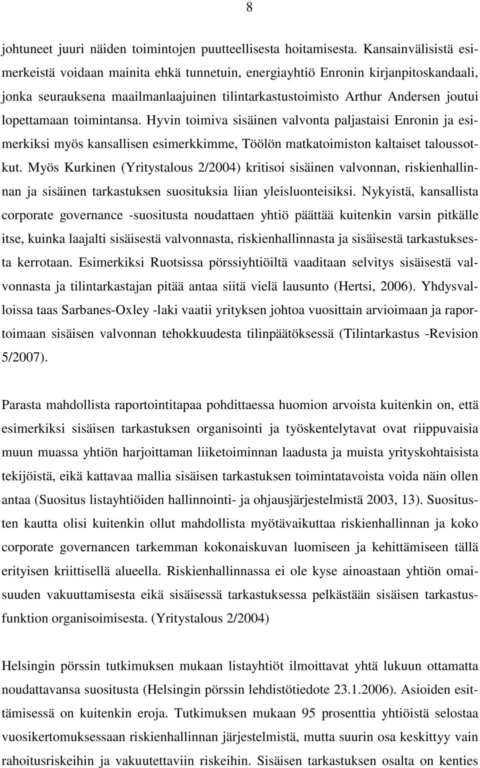 toimintansa. Hyvin toimiva sisäinen valvonta paljastaisi Enronin ja esimerkiksi myös kansallisen esimerkkimme, Töölön matkatoimiston kaltaiset taloussotkut.