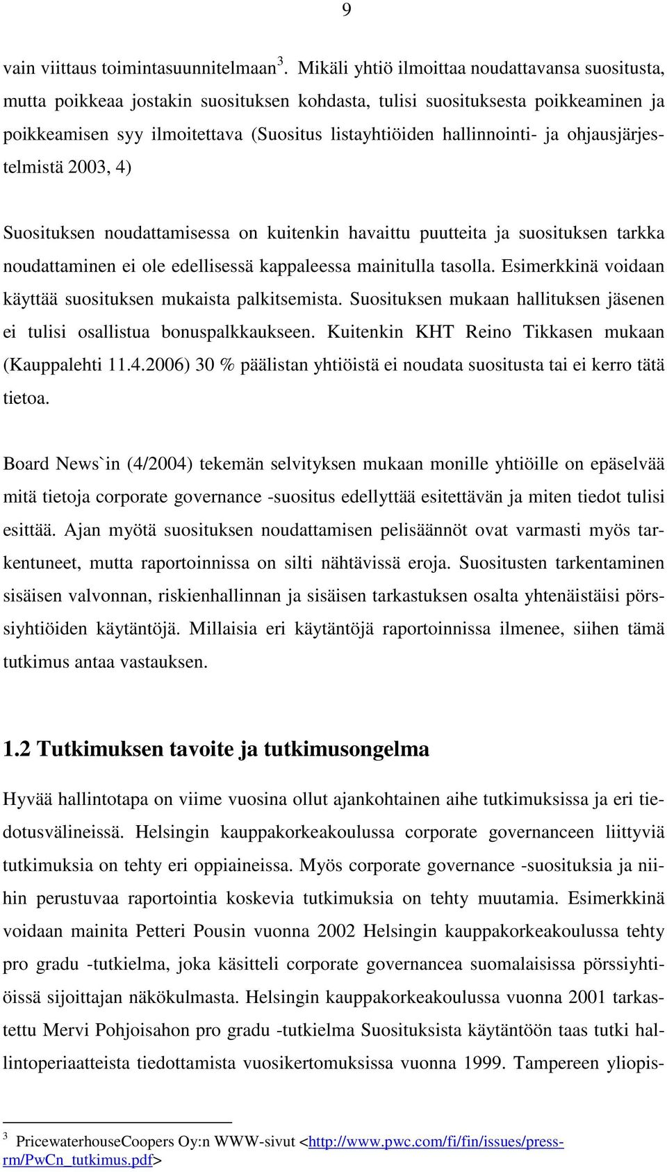 hallinnointi- ja ohjausjärjestelmistä 2003, 4) Suosituksen noudattamisessa on kuitenkin havaittu puutteita ja suosituksen tarkka noudattaminen ei ole edellisessä kappaleessa mainitulla tasolla.