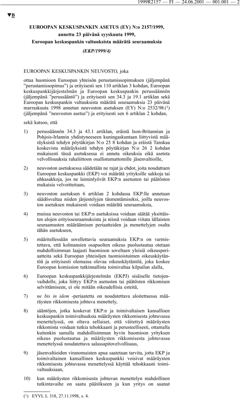 ottaa huomioon Euroopan yhteisön perustamissopimuksen (jäljempänä perustamissopimus ) ja erityisesti sen 110 artiklan 3 kohdan, Euroopan keskuspankkijärjestelmän ja Euroopan keskuspankin perussäännön