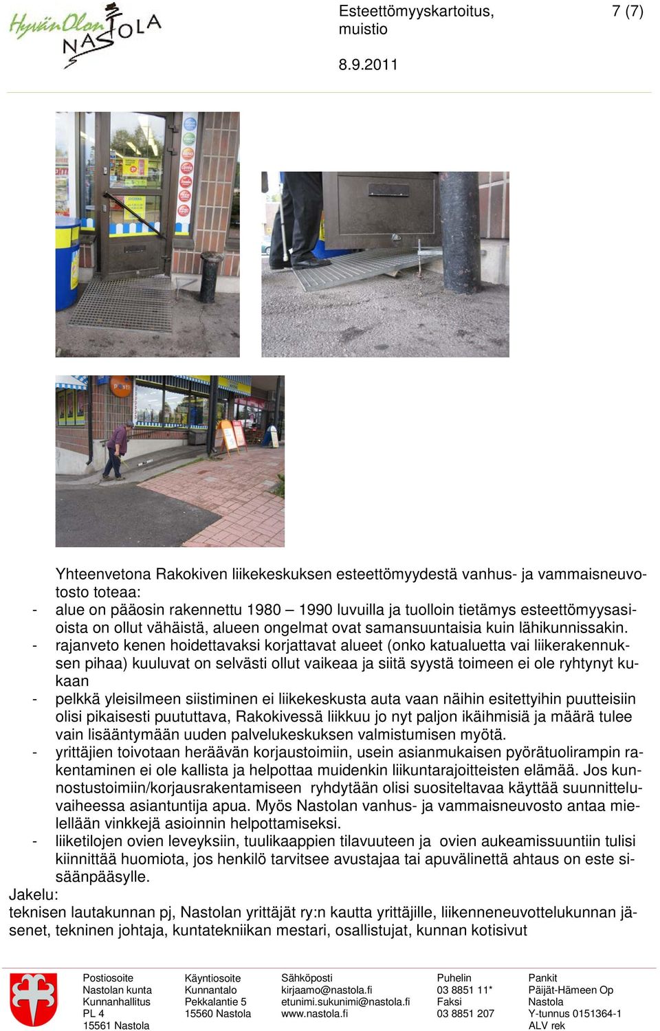 - rajanveto kenen hoidettavaksi korjattavat alueet (onko katualuetta vai liikerakennuksen pihaa) kuuluvat on selvästi ollut vaikeaa ja siitä syystä toimeen ei ole ryhtynyt kukaan - pelkkä yleisilmeen