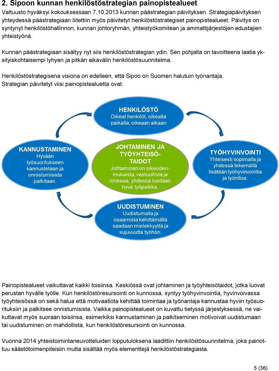 Päivitys on syntynyt henkilöstöhallinnon, kunnan johtoryhmän, yhteistyökomitean ja ammattijärjestöjen edustajien yhteistyönä. Kunnan päästrategiaan sisältyy nyt siis henkilöstöstrategian ydin.