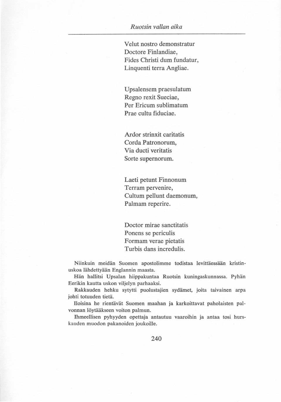 Laeti petunt Finnonum Terram pervenire, Cultum pellunt daemonum, Palmam reperire. Doctor mirae sanctitatis Ponens se periculis Formam verae pietatis Turbis dans incredulis.