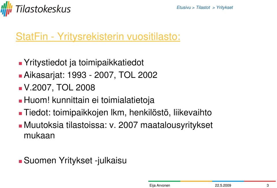 kunnittain ei toimialatietoja Tiedot: toimipaikkojen lkm, henkilöstö, liikevaihto