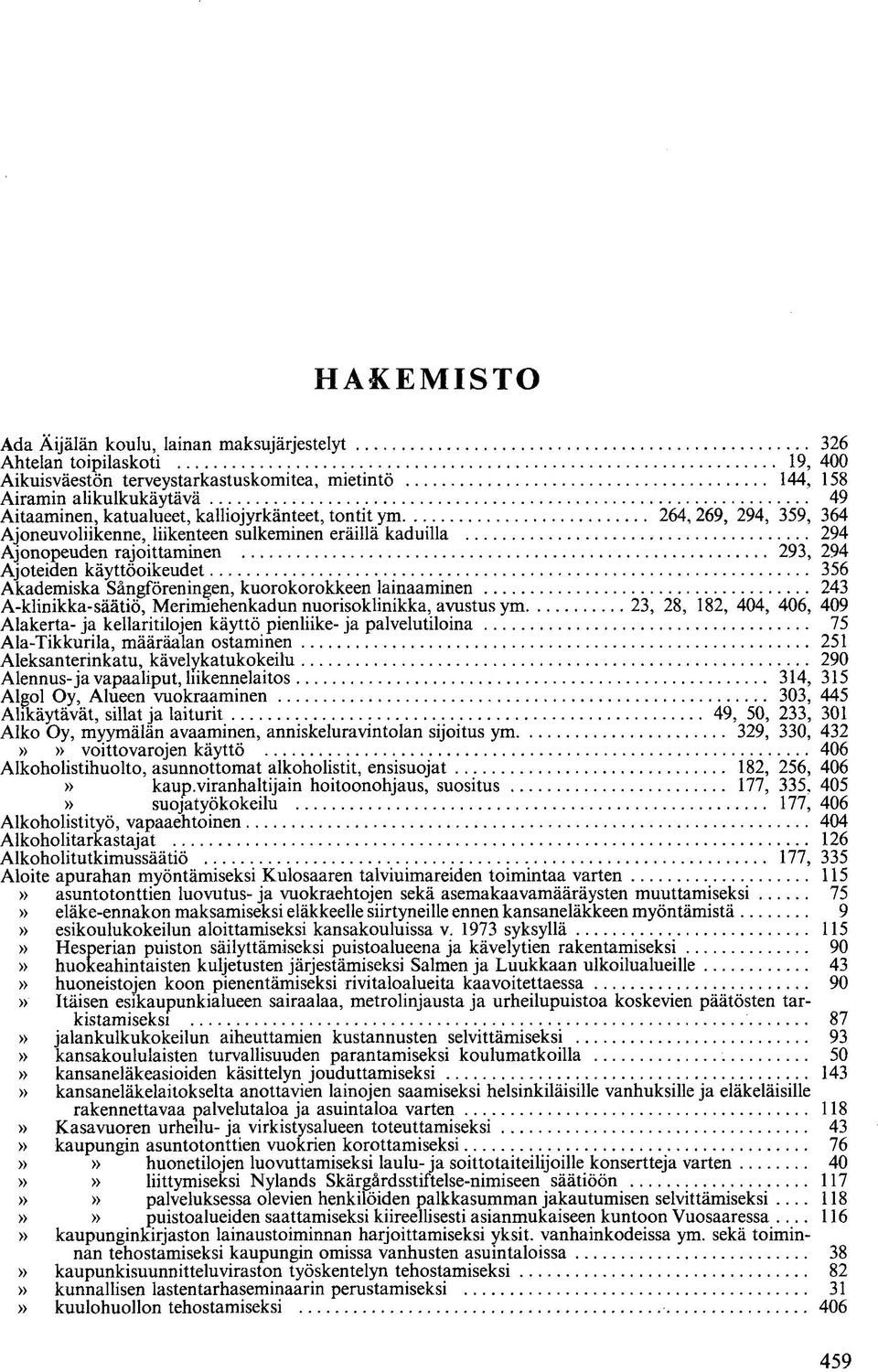 Sångföreningen, kuorokorokkeen lainaaminen 243 A-klinikka-säätiö, Merimiehenkadun nuorisoklinikka, avustus ym 23, 28, 182, 404, 406, 409 Alakerta- ja kellaritilojen käyttö pienliike- ja