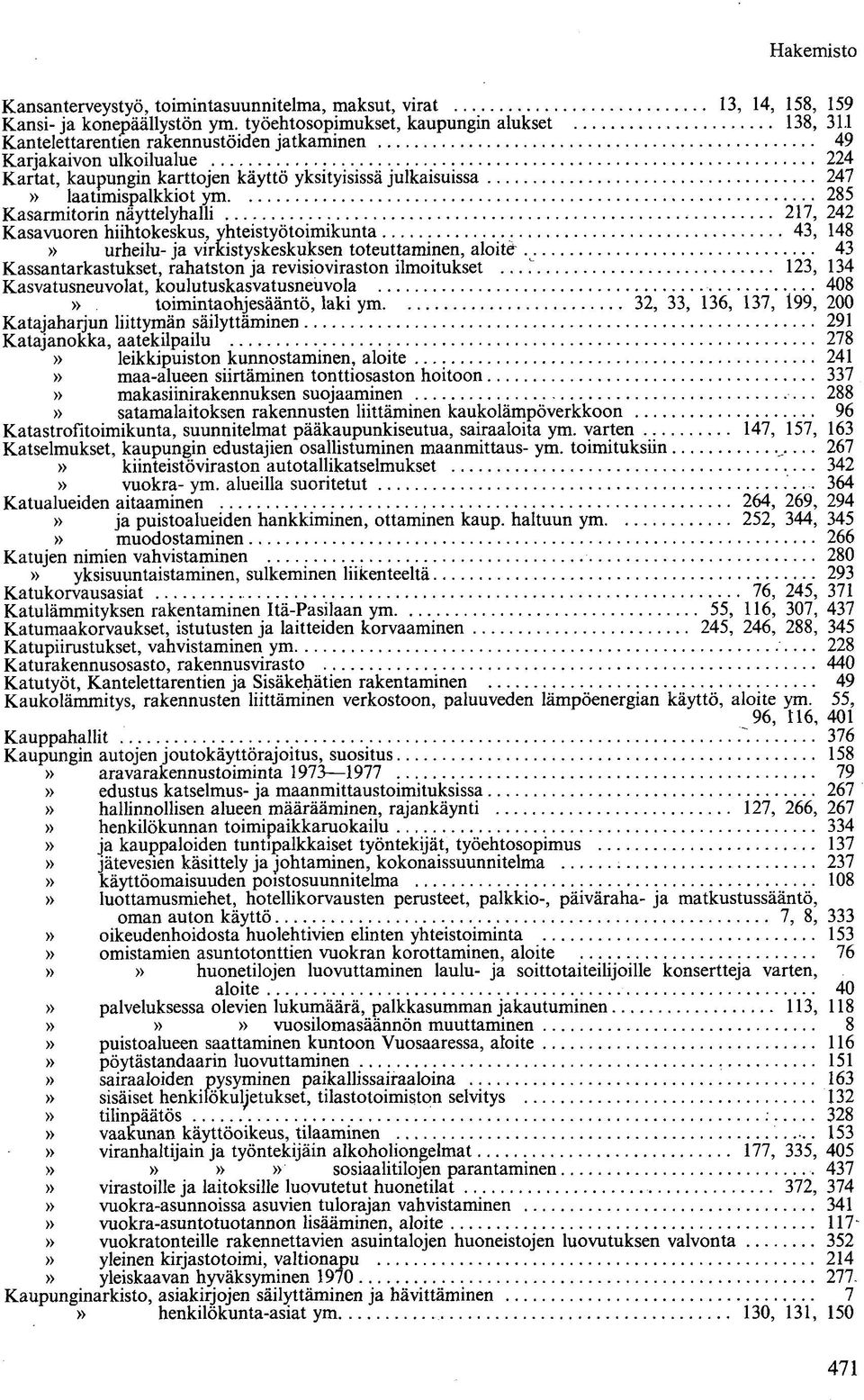 242 Kasavuoren hiihtokeskus, yhteistyötoimikunta 43, 148» urheilu- ja virkistyskeskuksen toteuttaminen, aloité 43 Kassantarkastukset, rahatston ja revisioviraston ilmoitukset.