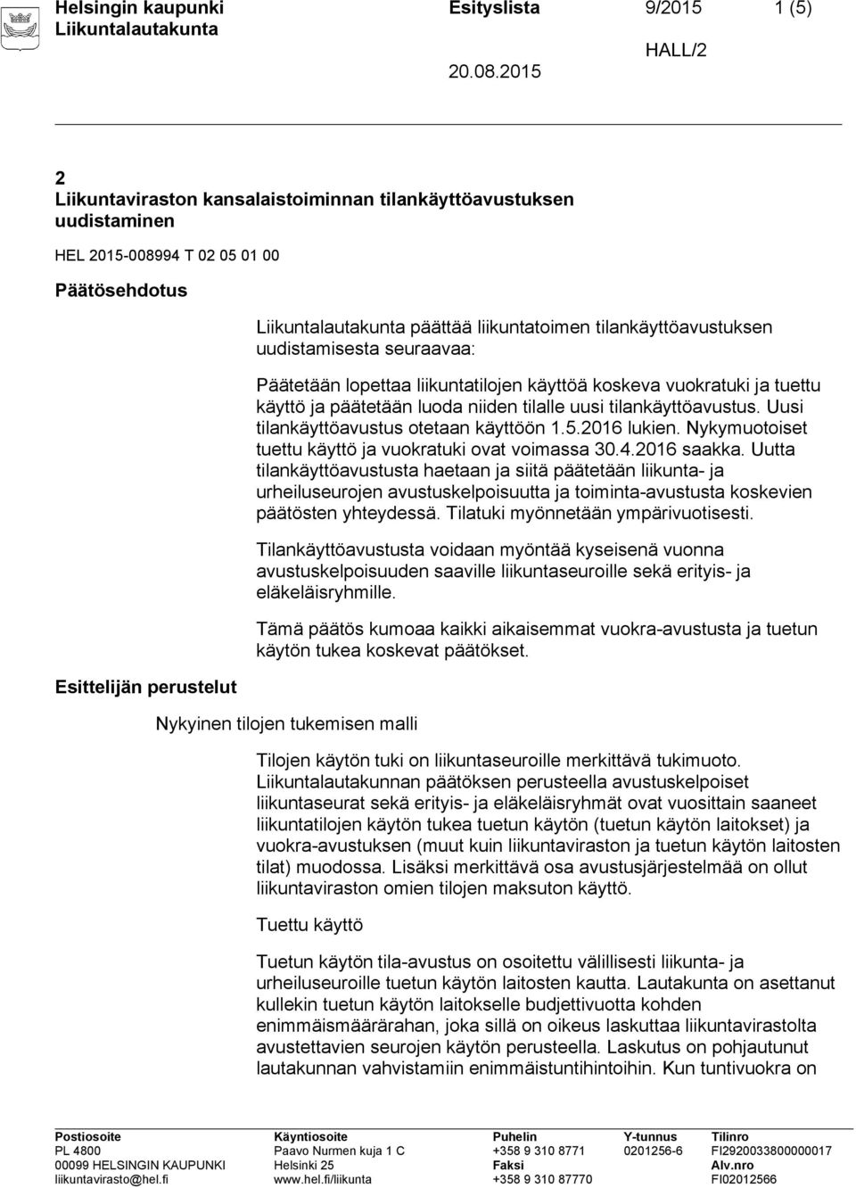 Uusi tilankäyttöavustus otetaan käyttöön 1.5.2016 lukien. Nykymuotoiset tuettu käyttö ja vuokratuki ovat voimassa 30.4.2016 saakka.