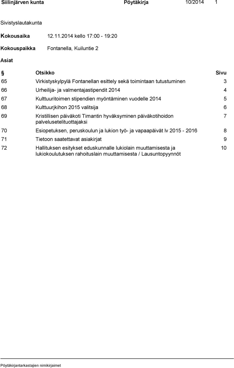 valmentajastipendit 2014 4 67 Kulttuuritoimen stipendien myöntäminen vuodelle 2014 5 68 Kulttuurjkihon 2015 valitsija 6 69 Kristillisen päiväkoti Timantin hyväksyminen