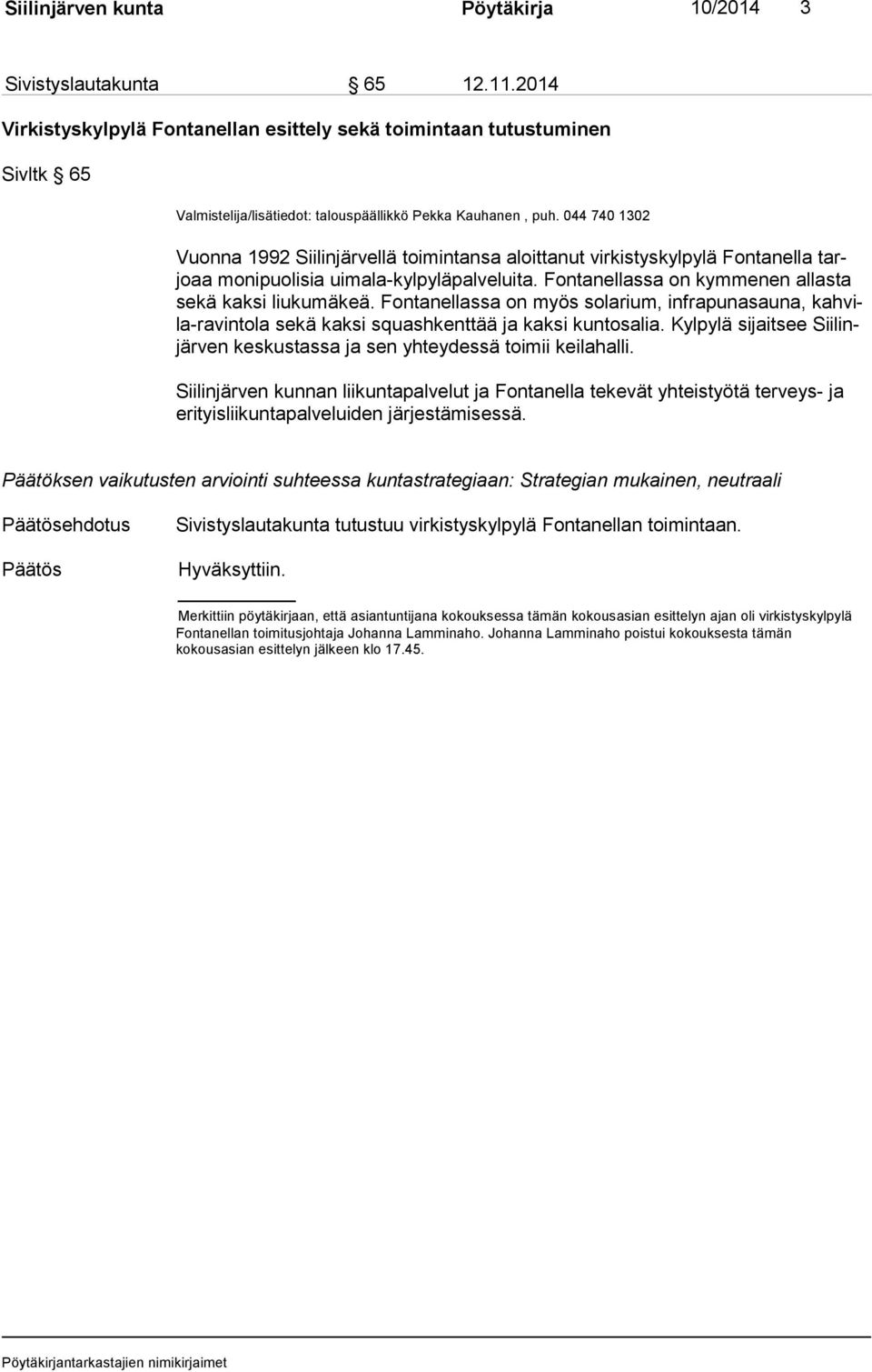 044 740 1302 Vuonna 1992 Siilinjärvellä toimintansa aloittanut virkistyskylpylä Fontanella tarjoaa monipuolisia uimala-kylpyläpalveluita. Fontanellassa on kymmenen allasta se kä kaksi liukumäkeä.