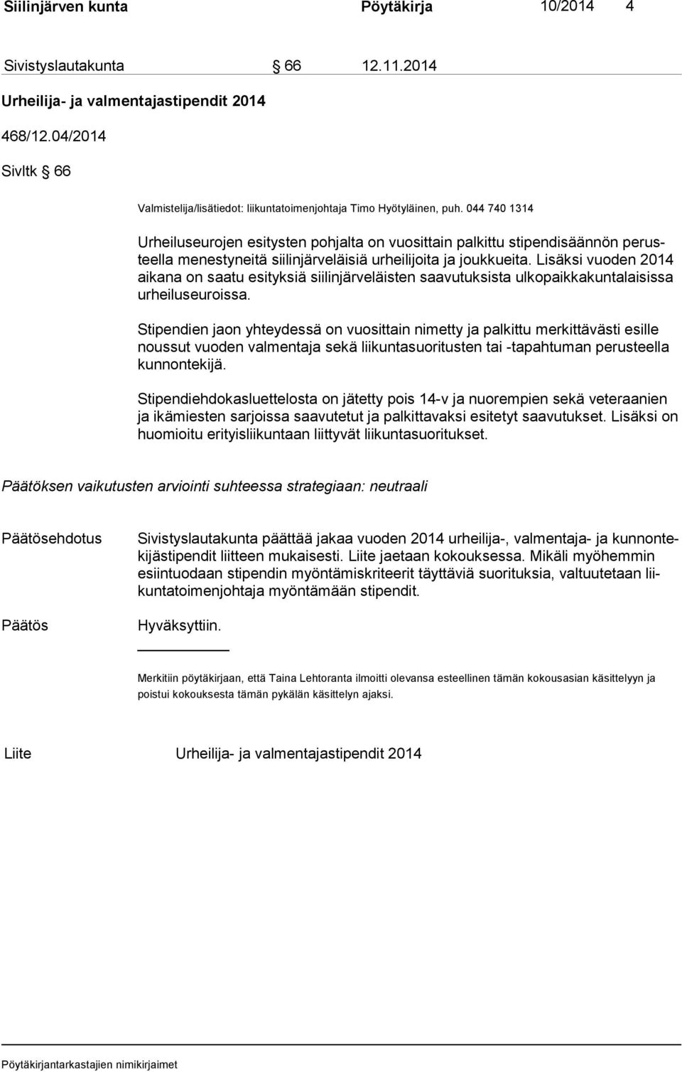 044 740 1314 Urheiluseurojen esitysten pohjalta on vuosittain palkittu stipendisäännön pe rusteel la menestyneitä siilinjärveläisiä urheilijoita ja joukkueita.