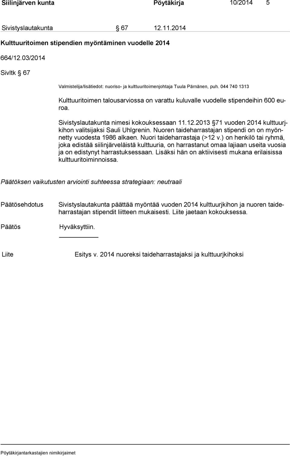 Sivistyslautakunta nimesi kokouksessaan 11.12.2013 71 vuoden 2014 kult tuurjki hon valitsijaksi Sauli Uhlgrenin. Nuoren taideharrastajan stipendi on on myönnet ty vuodesta 1986 alkaen.