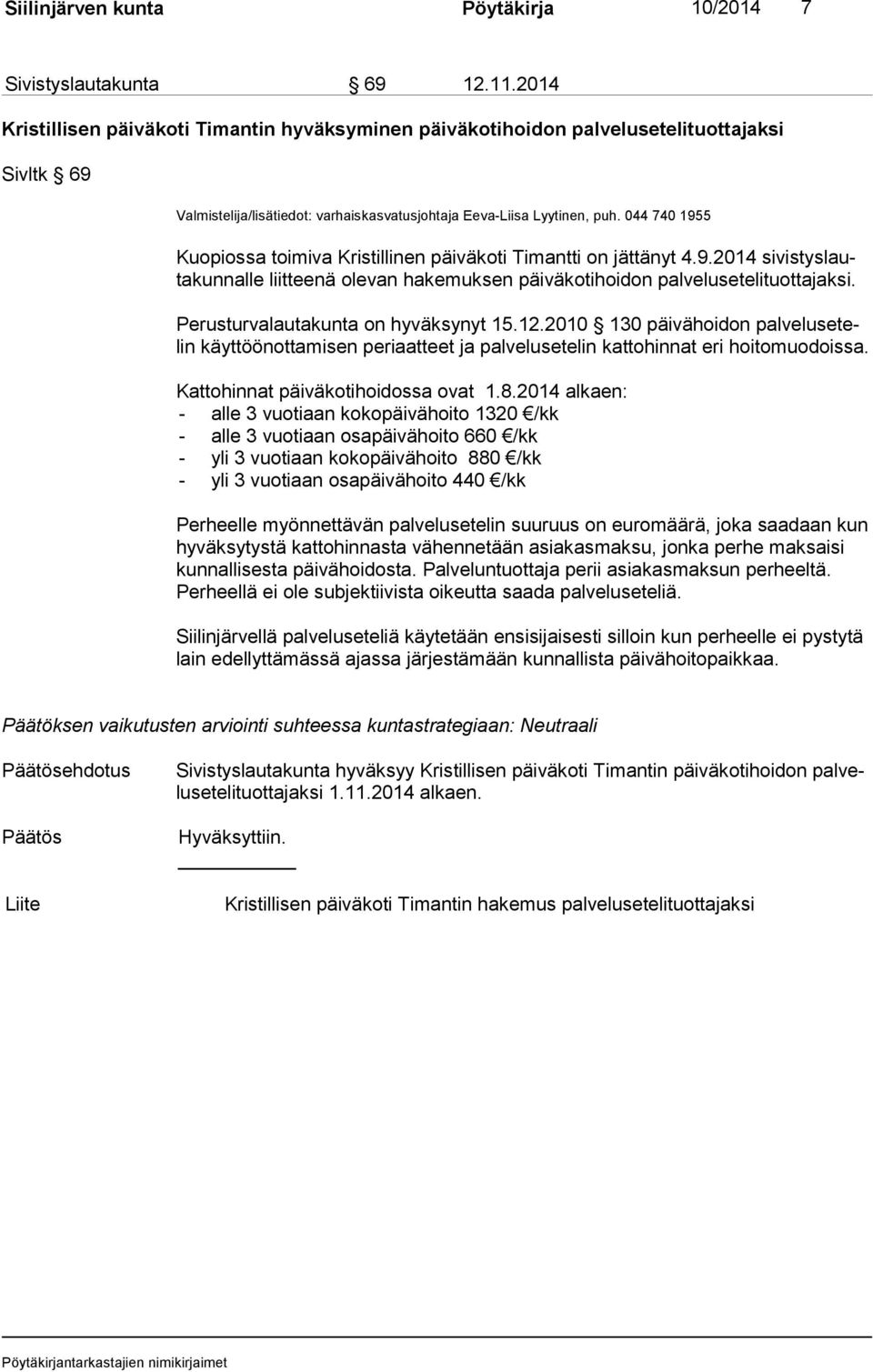 044 740 1955 Kuopiossa toimiva Kristillinen päiväkoti Timantti on jättänyt 4.9.2014 si vis tys lauta kun nal le liitteenä olevan hakemuksen päiväkotihoidon palvelusetelituottajaksi.