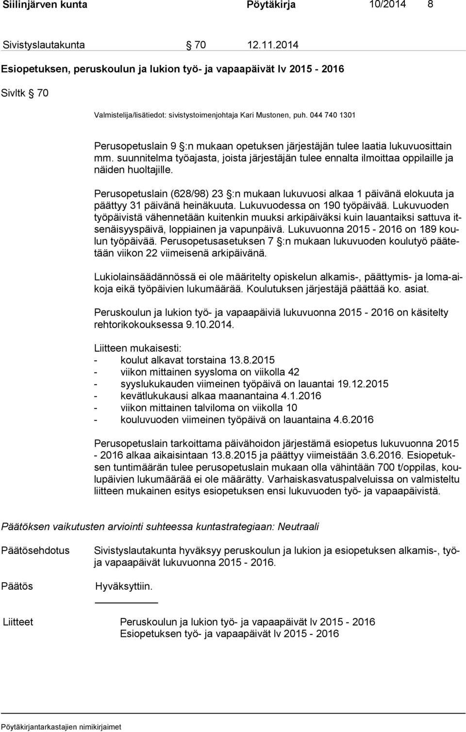 044 740 1301 Perusopetuslain 9 :n mukaan opetuksen järjestäjän tulee laatia lukuvuosittain mm. suunnitelma työajasta, joista järjestäjän tulee ennalta ilmoittaa oppilaille ja näi den huoltajille.
