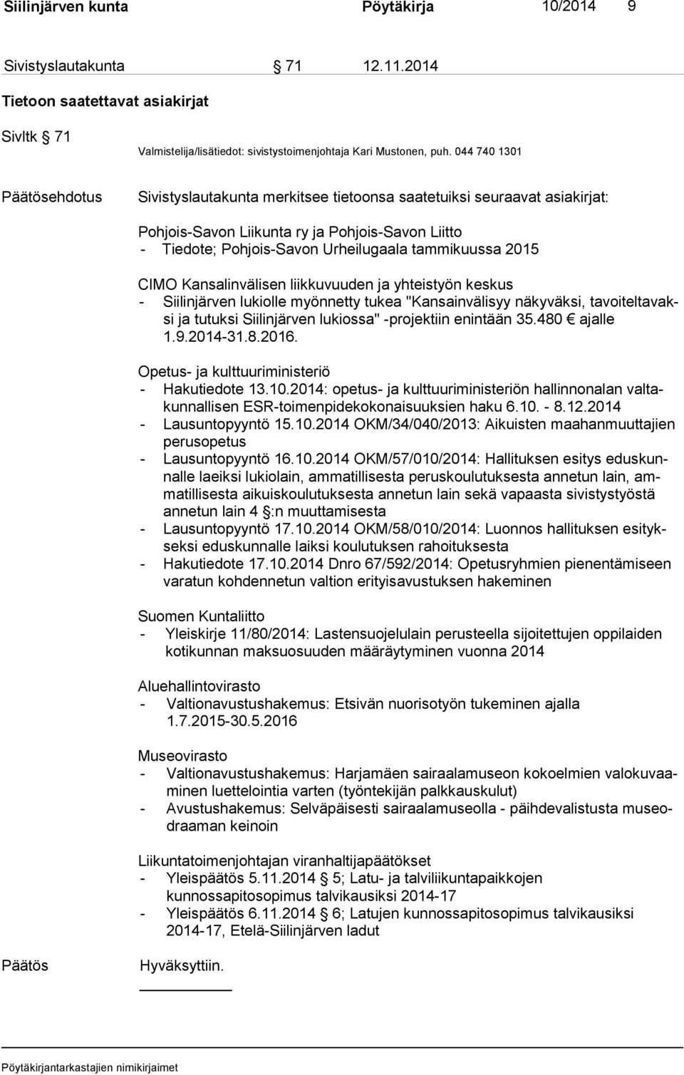 CIMO Kansalinvälisen liikkuvuuden ja yhteistyön keskus - Siilinjärven lukiolle myönnetty tukea "Kansainvälisyy näkyväksi, ta voi tel ta vaksi ja tutuksi Siilinjärven lukiossa" -projektiin enintään 35.