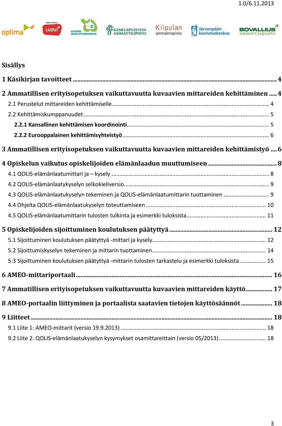 .. 6 4 Opiskelun vaikutus opiskelijoiden elämänlaadun muuttumiseen... 8 4.1 QOLIS-elämänlaatumittari ja kysely... 8 4.2 QOLIS-elämänlaatykyselyn selkokieliversio... 9 4.