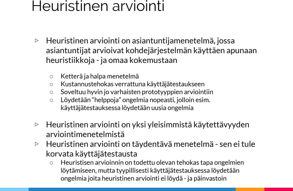 käyttäjätestauksessa löydetään uusia ongelmia Heuristinen arviointi on yksi yleisimmistä käytettävyyden arviointimenetelmistä Heuristinen arviointi on täydentävä menetelmä - sen ei tule