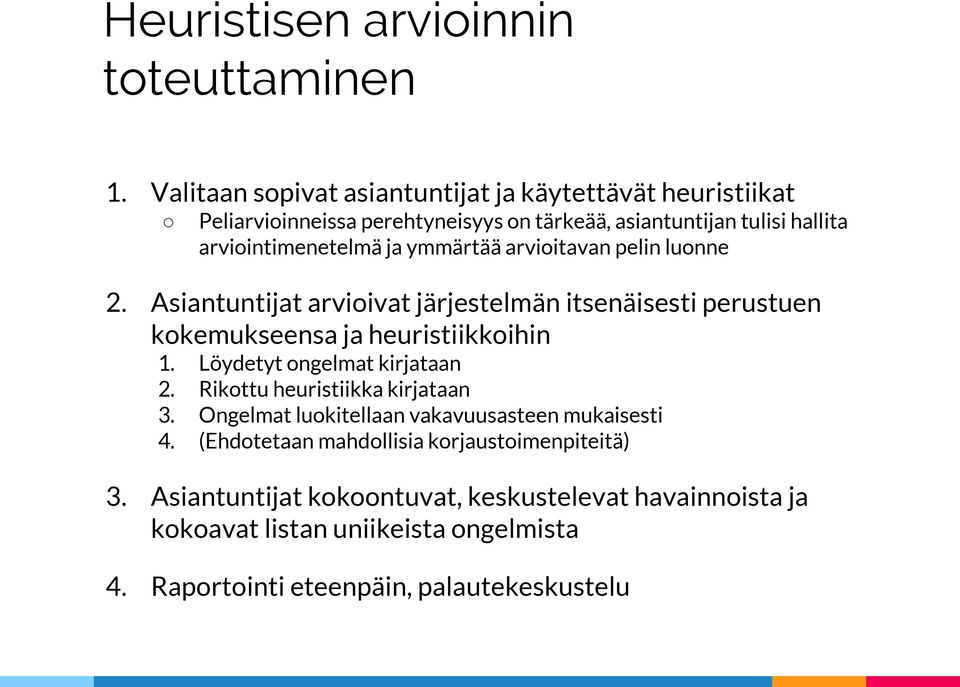 ymmärtää arvioitavan pelin luonne 2. Asiantuntijat arvioivat järjestelmän itsenäisesti perustuen kokemukseensa ja heuristiikkoihin 1. 2. 3. 4.