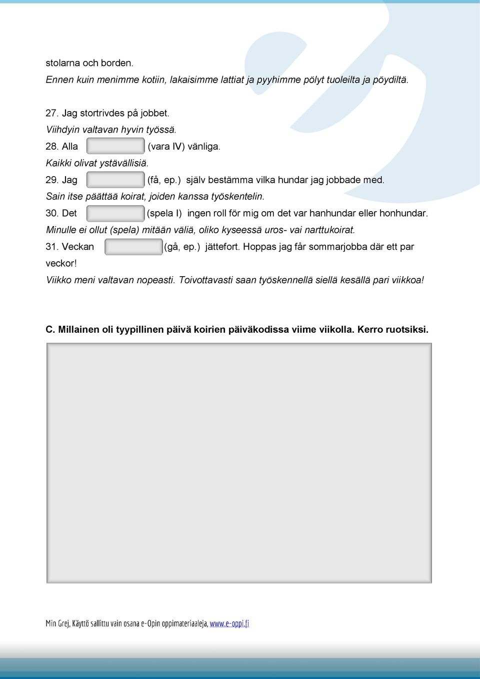 Det (spela I) ingen roll för mig om det var hanhundar eller honhundar. Minulle ei ollut (spela) mitään väliä, oliko kyseessä uros- vai narttukoirat. 31. Veckan (gå, ep.) jättefort.