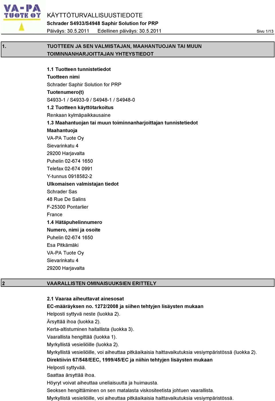 3 Maahantuojan tai muun toiminnanharjoittajan tunnistetiedot Maahantuoja VA-PA Tuote Oy Sievarinkatu 4 29200 Harjavalta Puhelin 02-674 1650 Telefax 02-674 0991 Y-tunnus 0918582-2 Ulkomaisen