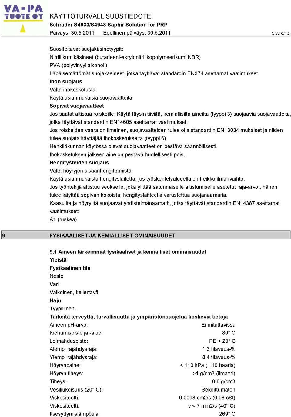 2011 Sivu 8/13 Suositeltavat suojakäsinetyypit: Nitriilikumikäsineet (butadeeni-akrylonitrilikopolymeerikumi NBR) PVA (polyvinyylialkoholi) Läpäisemättömät suojakäsineet, jotka täyttävät standardin