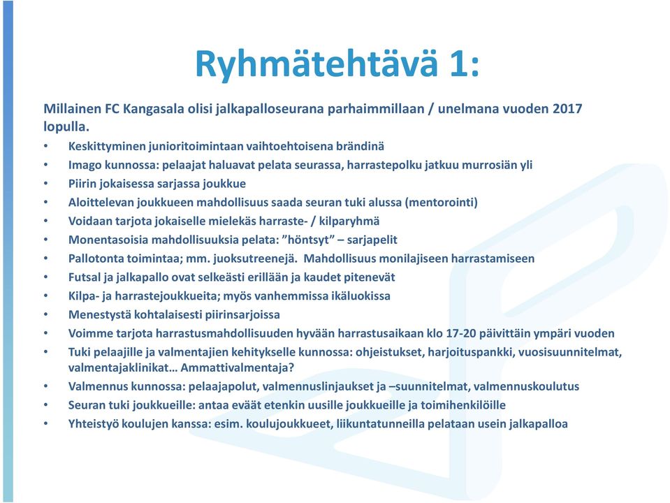 joukkueen mahdollisuus saada seuran tuki alussa (mentorointi) Voidaan tarjota jokaiselle mielekäs harraste-/ kilparyhmä Monentasoisia mahdollisuuksia pelata: höntsyt sarjapelit Pallotonta toimintaa;