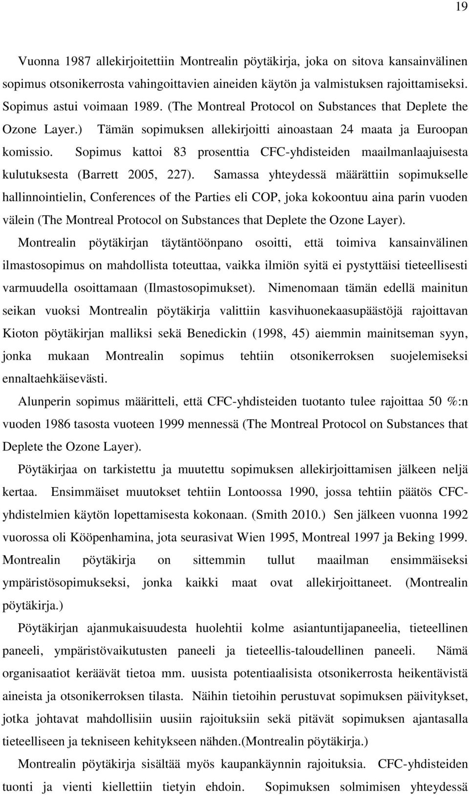 Sopimus kattoi 83 prosenttia CFC-yhdisteiden maailmanlaajuisesta kulutuksesta (Barrett 2005, 227).