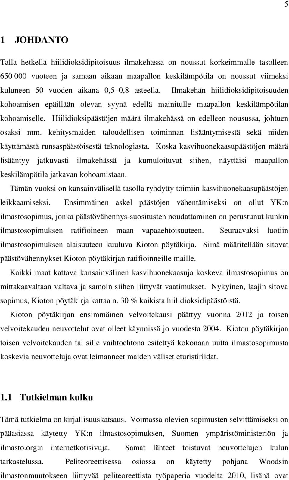 Hiilidioksipäästöjen määrä ilmakehässä on edelleen nousussa, johtuen osaksi mm. kehitysmaiden taloudellisen toiminnan lisääntymisestä sekä niiden käyttämästä runsaspäästöisestä teknologiasta.