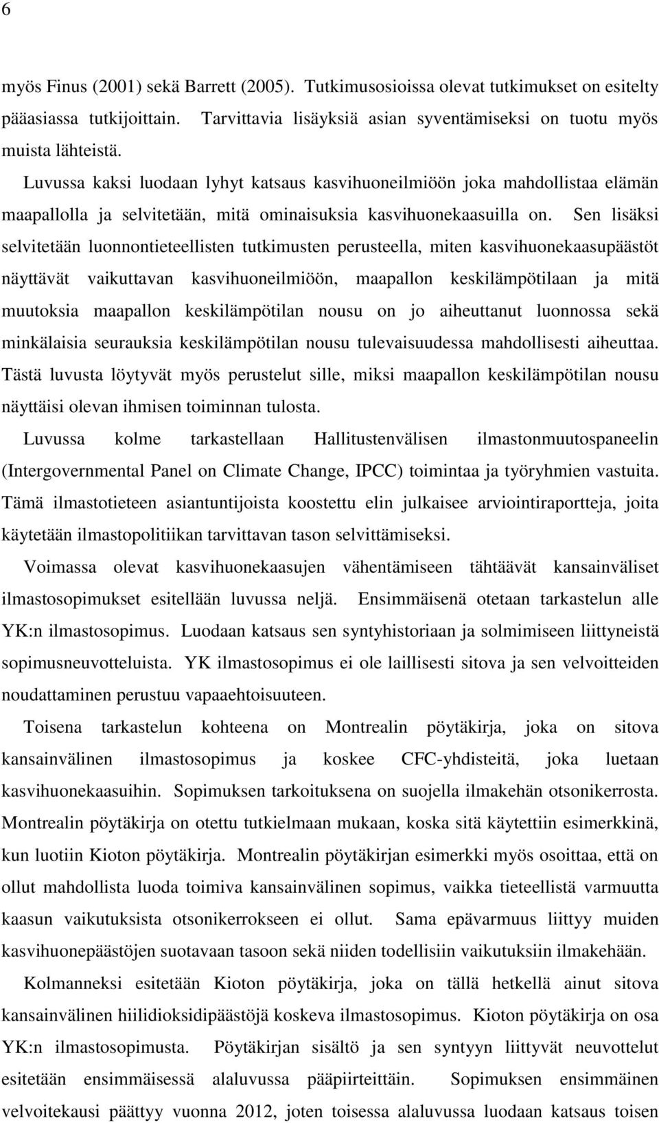 Sen lisäksi selvitetään luonnontieteellisten tutkimusten perusteella, miten kasvihuonekaasupäästöt näyttävät vaikuttavan kasvihuoneilmiöön, maapallon keskilämpötilaan ja mitä muutoksia maapallon