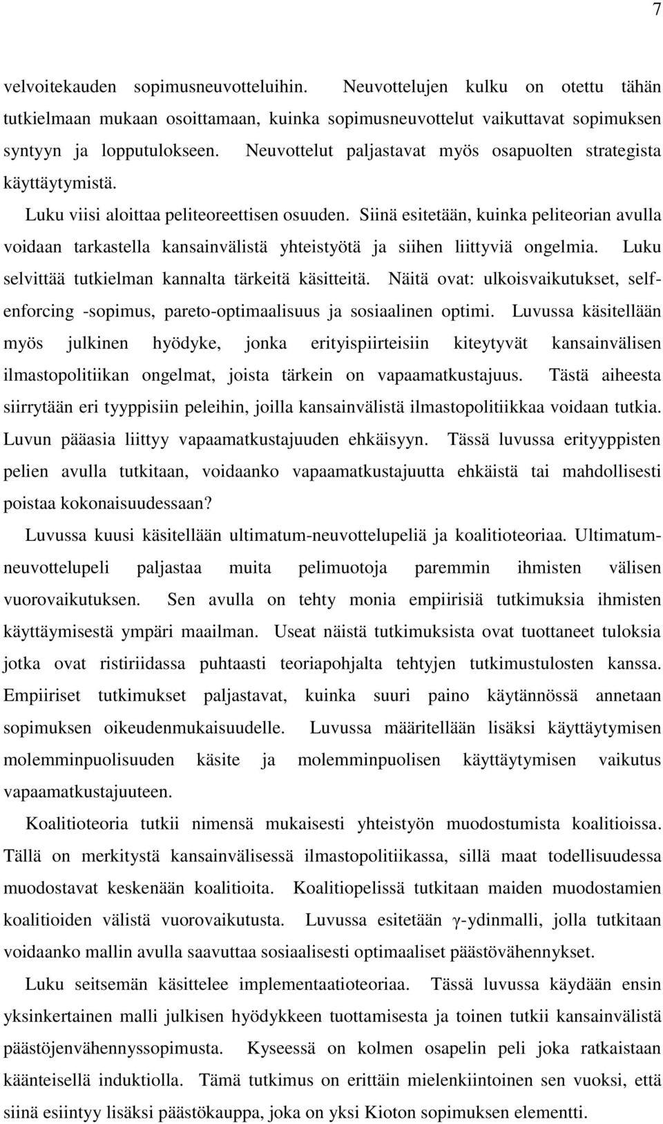 Siinä esitetään, kuinka peliteorian avulla voidaan tarkastella kansainvälistä yhteistyötä ja siihen liittyviä ongelmia. Luku selvittää tutkielman kannalta tärkeitä käsitteitä.