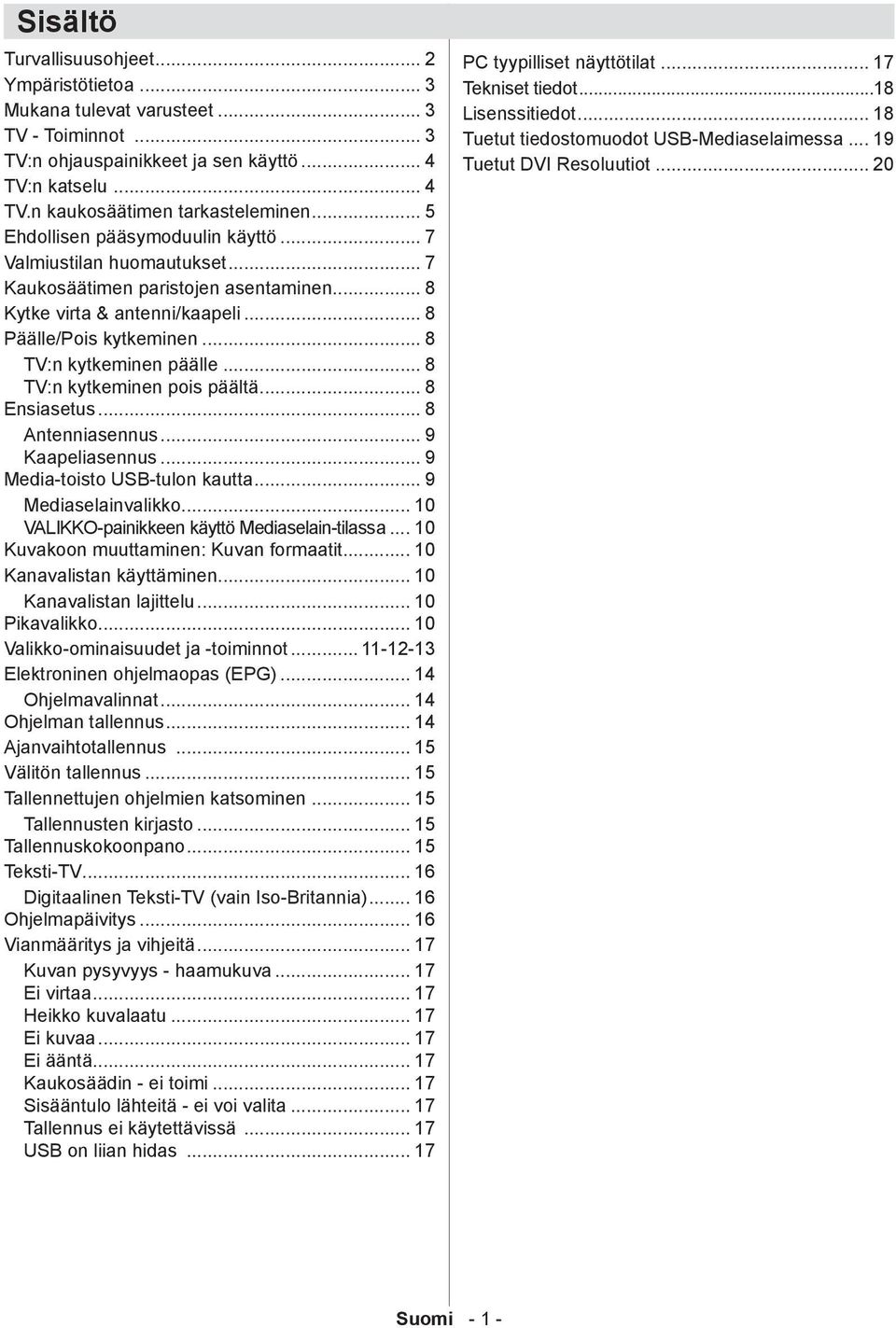 .. 8 TV:n kytkeminen pois päältä... 8 Ensiasetus... 8 Antenniasennus... 9 Kaapeliasennus... 9 Media-toisto USB-tulon kautta... 9 Mediaselainvalikko... 10 VALIKKO-painikkeen käyttö Mediaselain-tilassa.