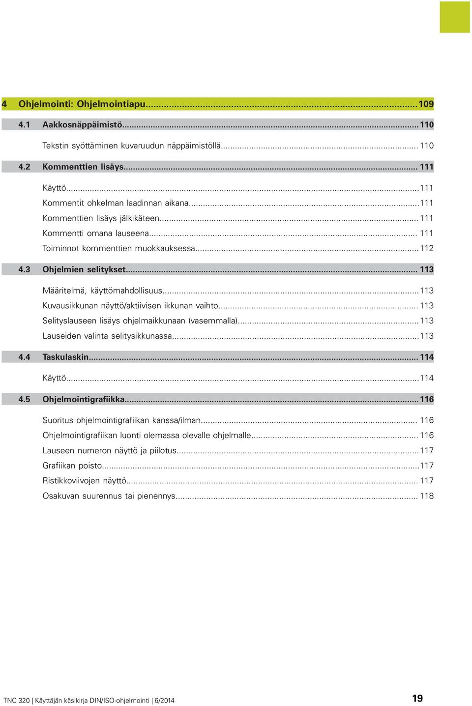 ..113 Kuvausikkunan näyttö/aktiivisen ikkunan vaihto... 113 Selityslauseen lisäys ohjelmaikkunaan (vasemmalla)...113 Lauseiden valinta selitysikkunassa...113 4.4 Taskulaskin... 114 Käyttö...114 4.