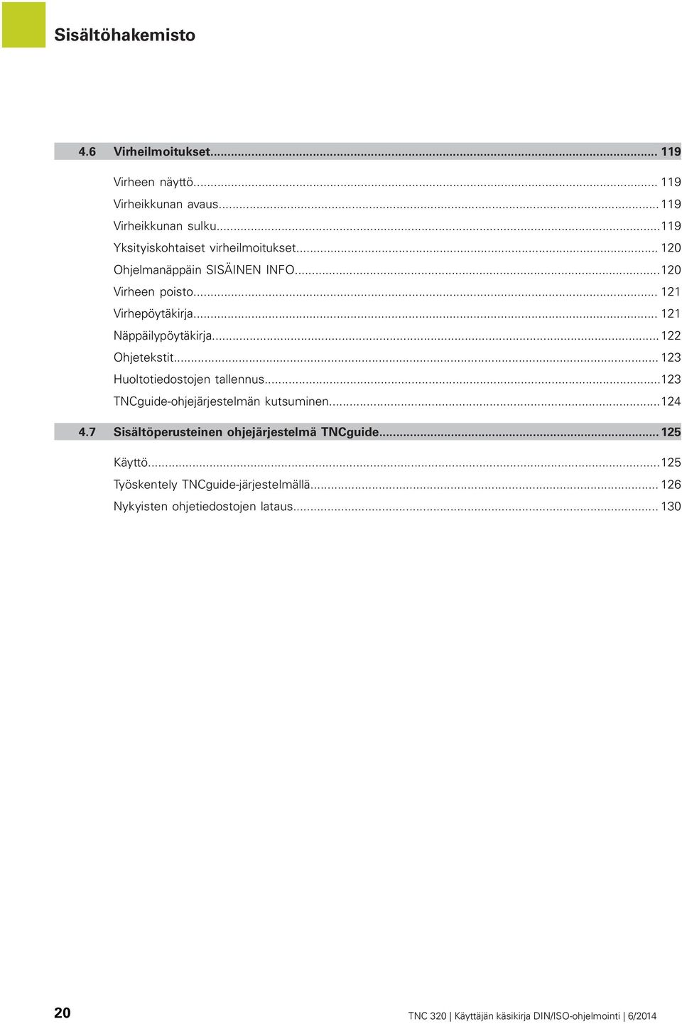 .. 121 Näppäilypöytäkirja...122 Ohjetekstit... 123 Huoltotiedostojen tallennus...123 TNCguide-ohjejärjestelmän kutsuminen...124 4.