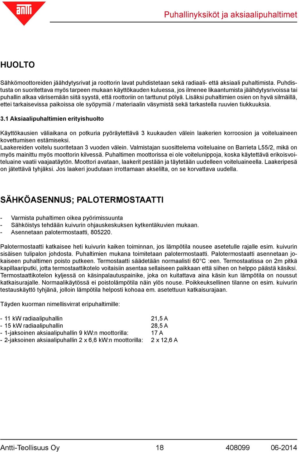 Lisäksi puhaltimien osien on hyvä silmäillä, ettei tarkaisevissa paikoissa ole syöpymiä / materiaalin väsymistä sekä tarkastella ruuvien tiukkuuksia. 3.