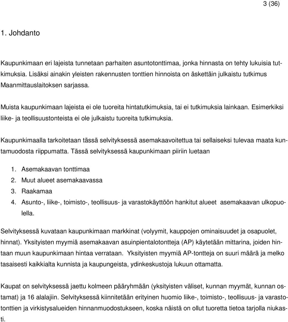 Muista kaupunkimaan lajeista ei ole tuoreita hintatutkimuksia, tai ei tutkimuksia lainkaan. Esimerkiksi liike- ja teollisuustonteista ei ole julkaistu tuoreita tutkimuksia.