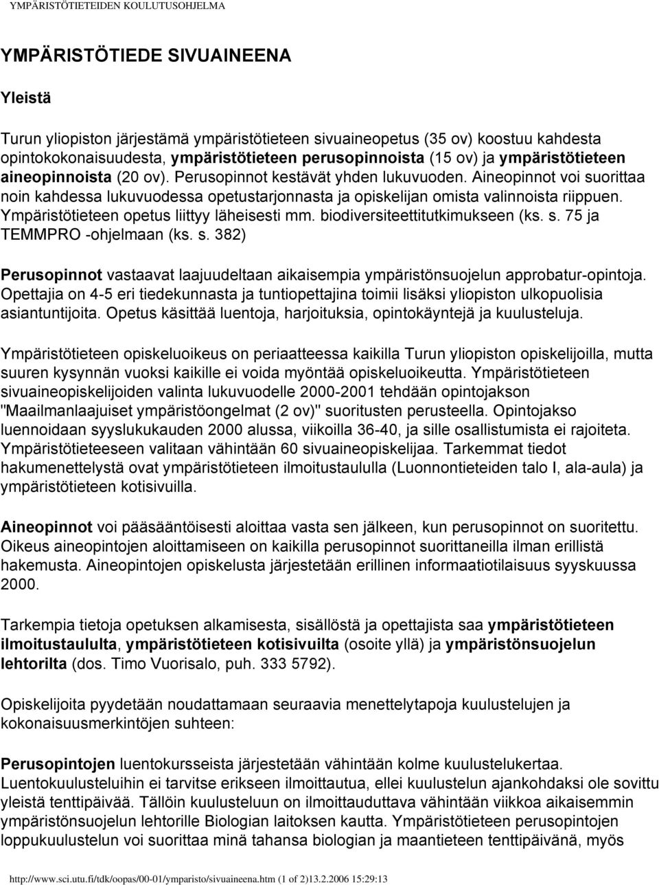 Ympäristötieteen opetus liittyy läheisesti mm. biodiversiteettitutkimukseen (ks. s. 75 ja TEMMPRO -ohjelmaan (ks. s. 382) Perusopinnot vastaavat laajuudeltaan aikaisempia ympäristönsuojelun approbatur-opintoja.